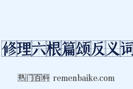 修理六根篇颂反义词是什么意思的图片